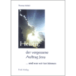 Heilen, der vergessene Auftrag Jesu - Thomas Webel